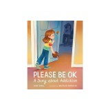 Please Be Ok: A Story about Addiction