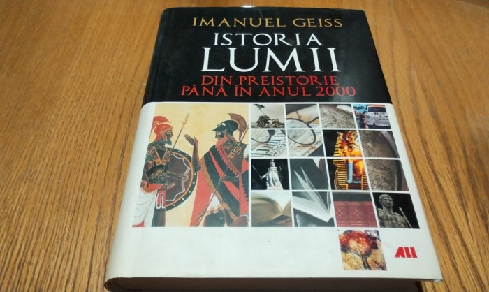 ISTORIA LUMII din Preistorie pana in Anul 2000 - Imanuel Geiss - Editura All Educational, 2008, 656 p.