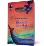 Stigmatul Casandrei - Cinghiz Aitmatov - Editura Humanitas Fiction