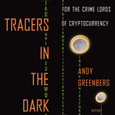 Tracers in the Dark: The Global Hunt for the Crime Lords of Cryptocurrency