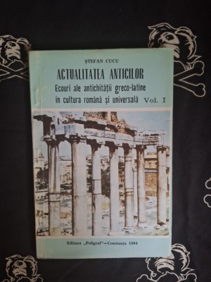 Stefan Cucu - Actualitatea anticilor. Ecouri ale antichitatii greco-latine in cultura romana si universala foto