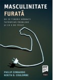 Masculinitate furata. De ce tinerii barbati intampina probleme si ce e de facut - Philip Zimbardo, Cristiana Cojocaru, Nikita D. Coulombe
