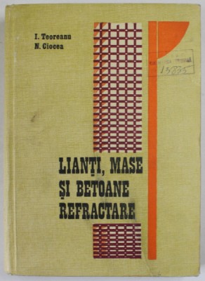 LIANTI , MASE SI BETOANE REFRACTARE de I. TEOREANU si N. CIOCEA , 1977 foto