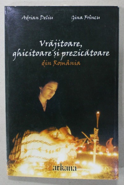 VRAJITOARE , GHICITOARE SI PREZICATOARE DIN ROMANIA de ADRIAN DELIU si GINA FRINCU , 2004 *PREZINTA HALOURI DE APA