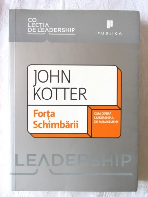 &amp;quot;FORȚA SCHIMBARII. Cum difera leadershipul de management&amp;quot;, John Kotter, 2009 foto
