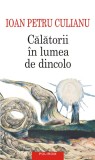 Calatorii in lumea de dincolo - Ioan Petru Culianu