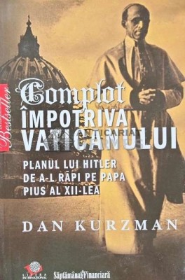 Complot impotriva Vaticanului. Planul lui Hitler de a-l rapi pe Papa Pius al XII-lea - 2009 - Dan Kurzman (AQ90) foto