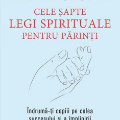 Cele şapte legi spirituale pentru părinţi - Paperback brosat - Dr. Deepak Chopra - Paralela 45