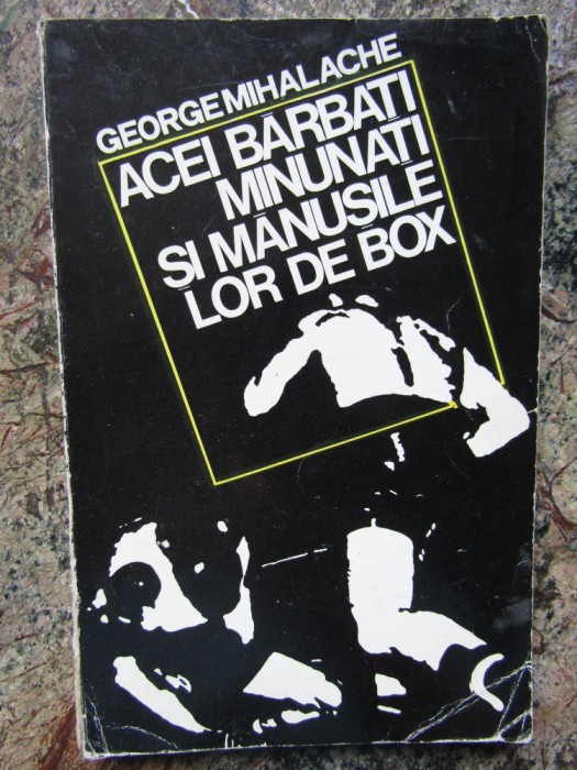 George Mihalache - Acei barbati minunati si manusile lor de box