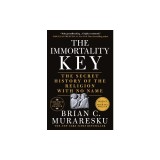 The Immortality Key: The Secret History of the Religion with No Name