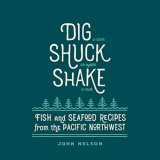 Dig - Shuck - Shake | John Nelson, Gibbs M. Smith Inc