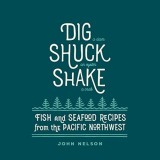 Dig - Shuck - Shake | John Nelson, Gibbs M. Smith Inc