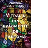 Vitraliu din fragmente de fantoma - Cristina Demetrescu