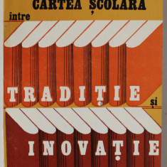 CARTEA SCOLARA INTRE TRADITIE SI INOVATIE de EMIL BALDESCU , 1981