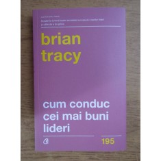 Brian Tracy - Cum conduc cei mai buni lideri