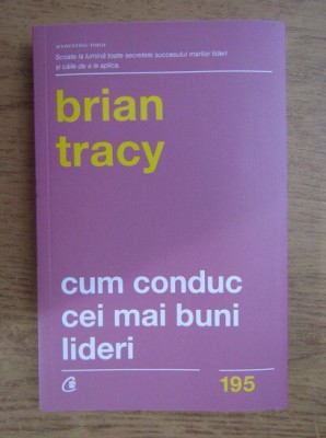 Brian Tracy - Cum conduc cei mai buni lideri foto