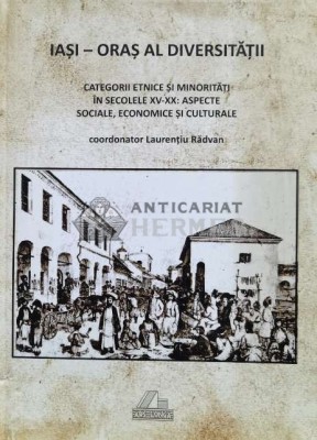 Iasi - oras al diversitatii: catregorii etnice si minoritati in secolele xv-xx. aspecte sociale, economice si culturale - 2015 - Petronel Zahariuc ($Q foto