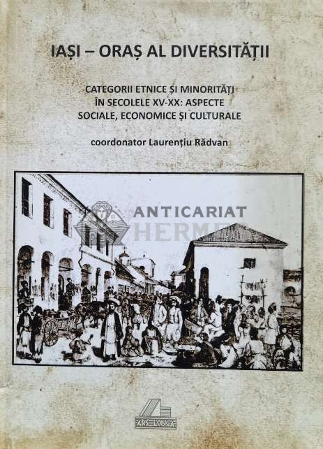 Iasi - oras al diversitatii: catregorii etnice si minoritati in secolele xv-xx. aspecte sociale, economice si culturale - 2015 - Petronel Zahariuc ($Q
