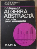 NOTIUNI DE ALGEBRA ABSTRACTA TRATATE PRIN EXEMPLE-ALEXANDRU BARBOSU-337648