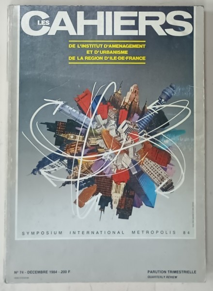 LES CAHIERS DE L &#039; INSTITUT D &#039; AMENAGEMENT ET D &#039;URBANISME DE LA REGION D &#039;ILE- DE - FRANCE , SYMPOSIUM INTERNATIONAL METROPOLIS 84 , NO. 74 , DECEMB