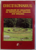 DICTIONARUL NUMIRILOR DE LOCALITATI CU POPORATIUNE ROMANA DIN UNGARIA de SILVESTRU MOLDOVAN si NICOLU TOGAN , 2008