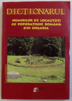 DICTIONARUL NUMIRILOR DE LOCALITATI CU POPORATIUNE ROMANA DIN UNGARIA de SILVESTRU MOLDOVAN si NICOLU TOGAN , 2008 foto