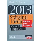 2013. Sfarsitul lumii sau un nou inceput? Ce va fi dupa 2012 - 2010 - Marie D. Jones (H132)
