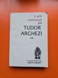 L-am cunoscut pe Tudor Arghezi - Culegere de evocari alcatuita de Nicolae Dragos - vol. II