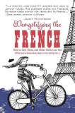 Demystifying the French: How to Love Them, and Make Them Love You