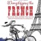 Demystifying the French: How to Love Them, and Make Them Love You