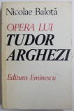 OPERA LUI TUDOR ARGHEZI de NICOLAE BALOTA , 1979