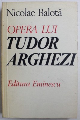 OPERA LUI TUDOR ARGHEZI de NICOLAE BALOTA , 1979 foto