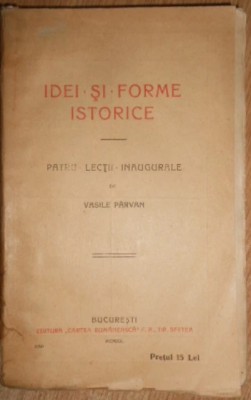 IDEI SI FORME ISTORICE - Patru Lectii Inaugurale - Vasile Parvan -1920, 219 p. foto