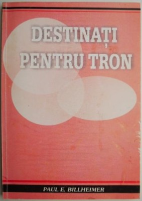 Destinati pentru tron &amp;ndash; Paul E. Billheimer foto
