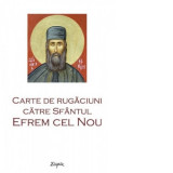 Carte de rugaciuni catre Sfantul Efrem cel Nou