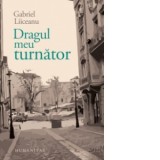 Dragul meu turnator - Gabriel Liiceanu
