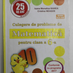 CULEGERE DE PROBLEME DE MATEMATICA PENTRU CLASA A 6 - A de IOANA MONALISA MANEA si CRISTINA NEAGOE , 2018