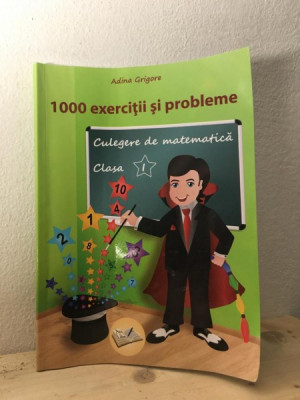 Adina Grigore - 1000 Exercitii si Probleme. Culegere de Matematica Clasa I foto