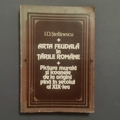 carte Arta feudala in tarile romane / Pictura murala si icoanele de la origini pana in secolul al XIX de I. D. Stefanescu anul 1981 ! foto