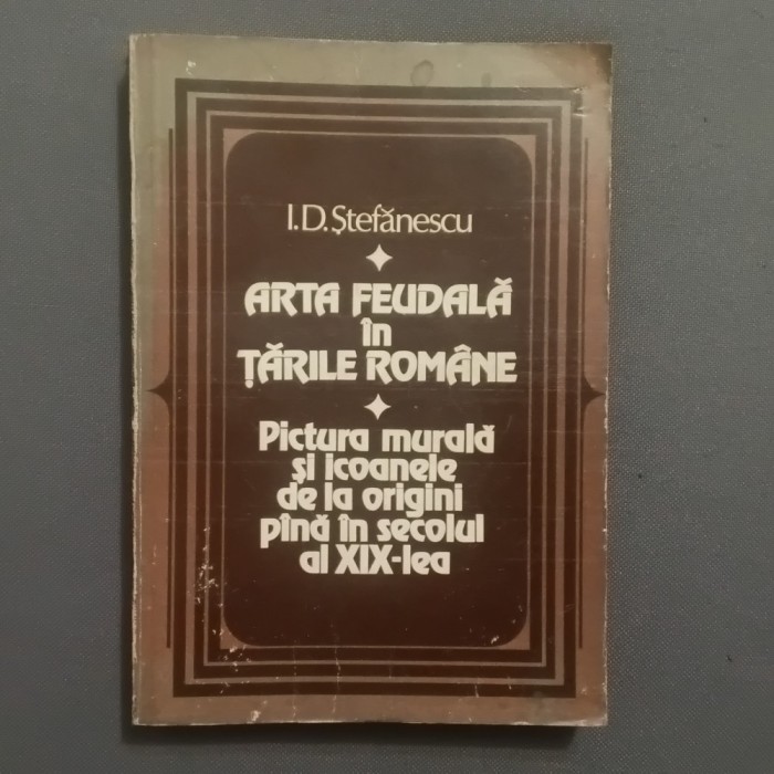 carte Arta feudala in tarile romane / Pictura murala si icoanele de la origini pana in secolul al XIX de I. D. Stefanescu anul 1981 !