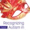 Recognizing Autism in Women and Girls: When It Has Been Hidden So Well
