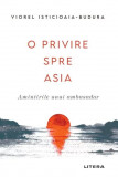 O privire spre Asia | Viorel Isticioaia-Budura, Litera