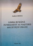 LIMBA RUMANA - FUNDAMENT AL NASTERII SOCIETATII UMANE-ANDREI GROZA, 2018