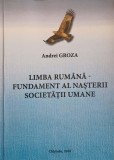 LIMBA RUMANA - FUNDAMENT AL NASTERII SOCIETATII UMANE-ANDREI GROZA-238806