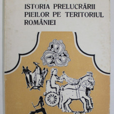 ISTORIA PRELUCRARII PIEILOR PE TERITORIUL ROMANIEI de MIHAI DESELNICU ...VICTOR TEODORESCU , 1984