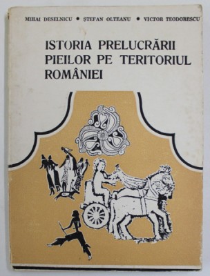 ISTORIA PRELUCRARII PIEILOR PE TERITORIUL ROMANIEI de MIHAI DESELNICU ...VICTOR TEODORESCU , 1984 foto