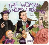 The Woman Who Helped a Reformer: Katharina Luther