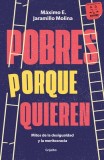 Pobres Porque Quieren. Mitos de la Desigualdad Y La Meritocracia