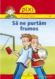 Pixi Stie-Tot. Sa ne purtam frumos | Brigitte Hoffman