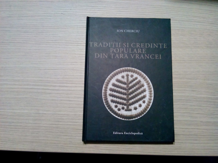 TRADITII SI CREDINTE POPULARE DIN TARA VRANCEI - Ion Cherciu -2007, 177 p.